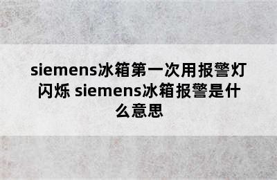 siemens冰箱第一次用报警灯闪烁 siemens冰箱报警是什么意思